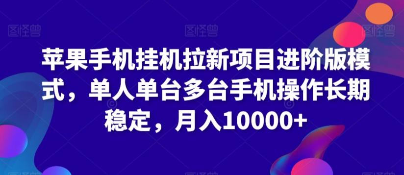 苹果手机挂机拉新项目进阶版模式，单人单台多台手机操作长期稳定，月入10000+【揭秘】-百货大全