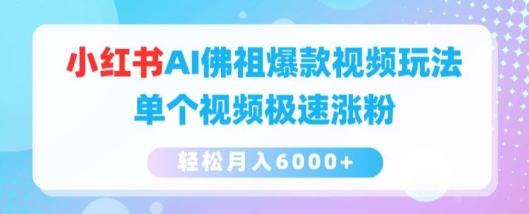 小红书AI佛祖爆款视频玩法，单个视频极速涨粉，轻松月入6000+【揭秘】-百货大全