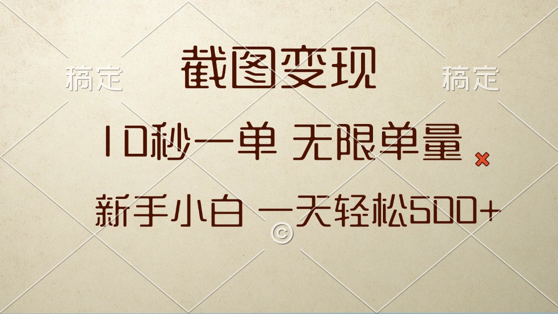 截图变现，10秒一单，无限单量，新手小白一天轻松500+-百货大全