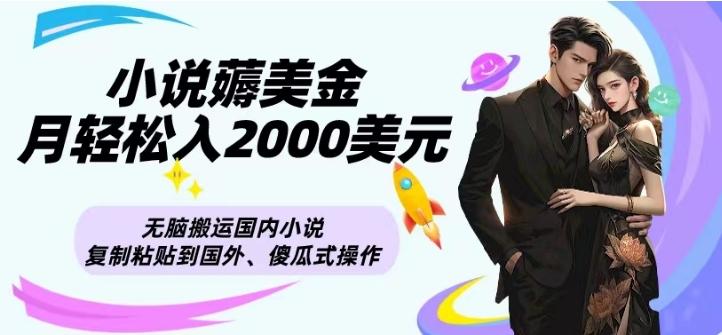小说薅美金月轻松入2000美元项目、无脑搬运国内小说复制粘贴到国外、傻瓜式操作-百货大全