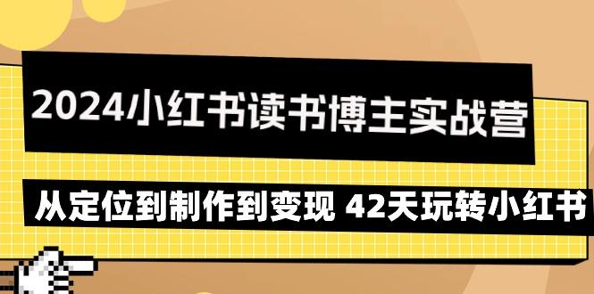 2024小红书读书博主实战营：从定位到制作到变现 42天玩转小红书-百货大全