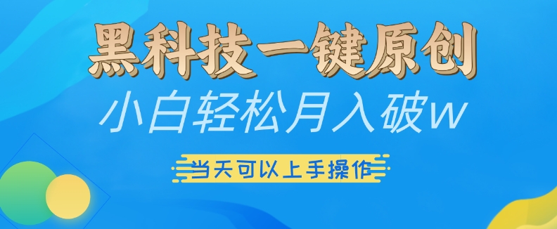 黑科技一键原创小白轻松月入破w，三当天可以上手操作【揭秘】-百货大全