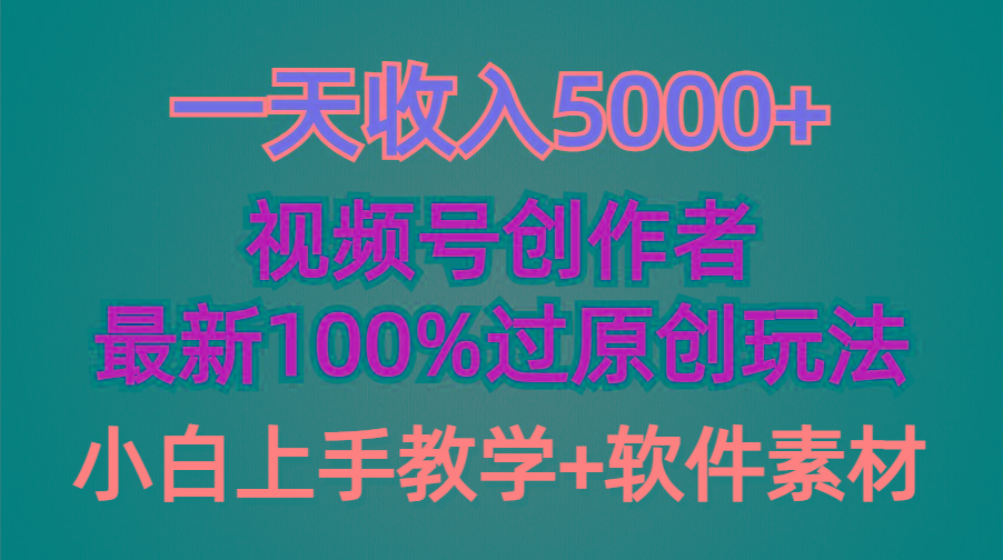 (9568期)一天收入5000+，视频号创作者，最新100%原创玩法，对新人友好，小白也可.-百货大全