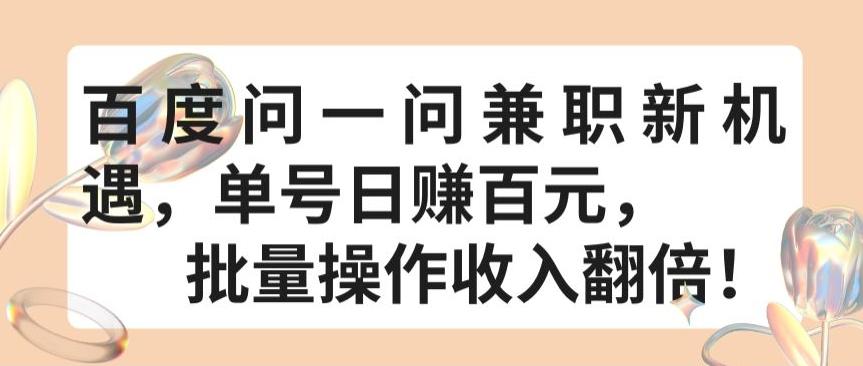 百度问一问兼职新机遇，单号日赚百元，批量操作收入翻倍【揭秘】-百货大全