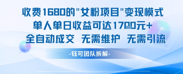 外面收费1680的女粉项目变现，单人单日收益可达1.7k，全自动成交无需维护-百货大全