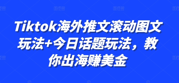 Tiktok海外推文滚动图文玩法+今日话题玩法，教你出海赚美金-百货大全