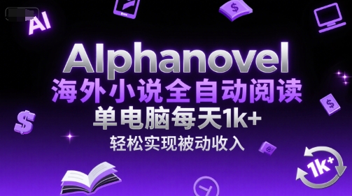 AIphanovel海外小说全自动阅读，单电脑每天1k+，轻松实现被动收入【揭秘】-百货大全