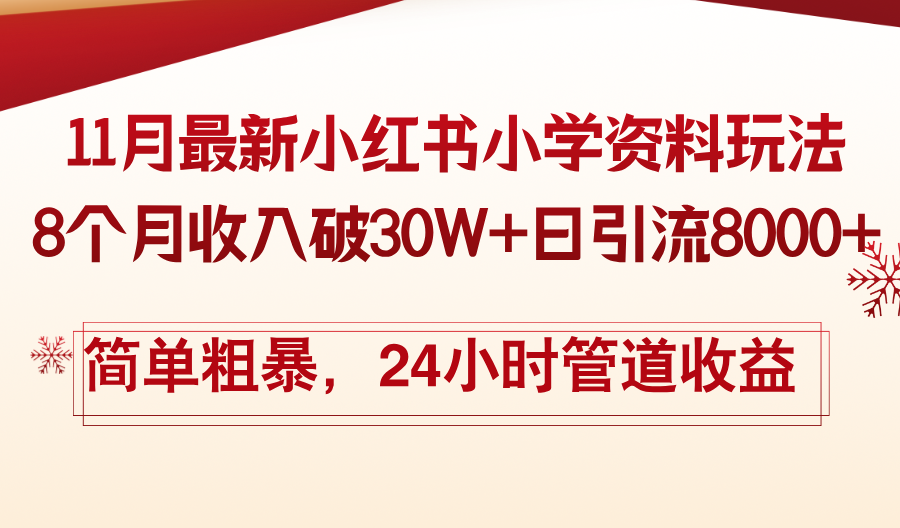 11月份最新小红书小学资料玩法，8个月收入破30W+日引流8000+，简单粗暴-百货大全