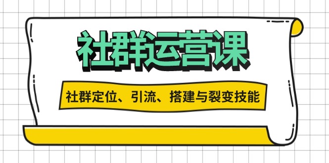 社群运营打卡计划：解锁社群定位、引流、搭建与裂变技能-百货大全