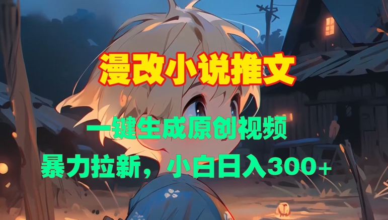 漫改小说推文，一键生成原创视频，暴力拉新，小白日入3张-百货大全
