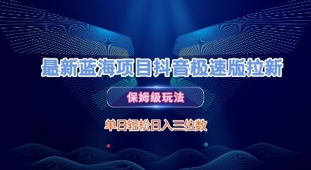 最新蓝海项目抖音极速版拉新，保姆级玩法，单日轻松日入三位数-百货大全
