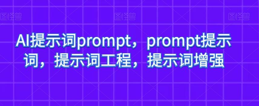 AI提示词prompt，prompt提示词，提示词工程，提示词增强-百货大全