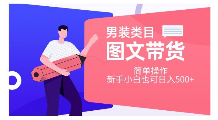 男装类目图文带货，简单操作，新手小白也可日入500+【揭秘】-百货大全