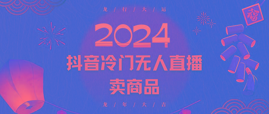 2024抖音冷门电商无人直播，流量大，转换高，日入2000+小白轻松上手-百货大全