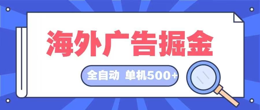 海外广告掘金  日入500+ 全自动挂机项目 长久稳定-百货大全