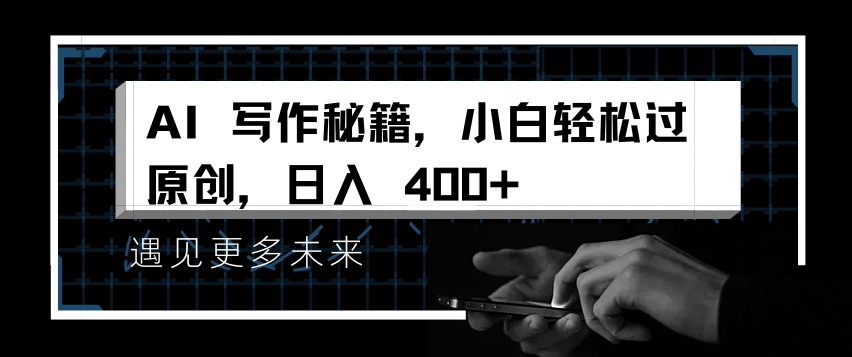 AI写作秘籍，小白轻松过原创，日入 4张【揭秘】-百货大全
