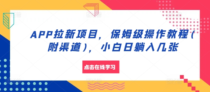 APP拉新项目，保姆级操作教程(附渠道)，小白日躺入几张【揭秘】-百货大全