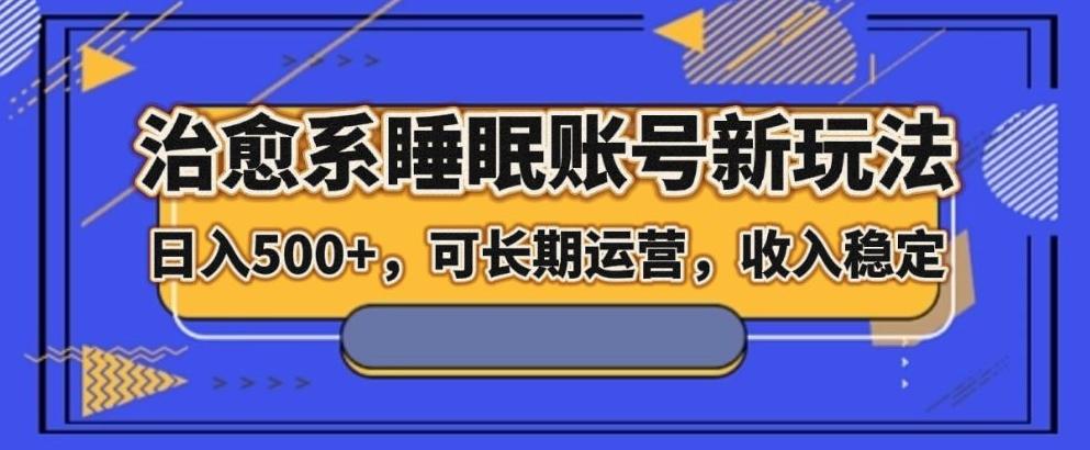 治愈系睡眠账号新玩法，日入500+长期运营，收入稳定-百货大全