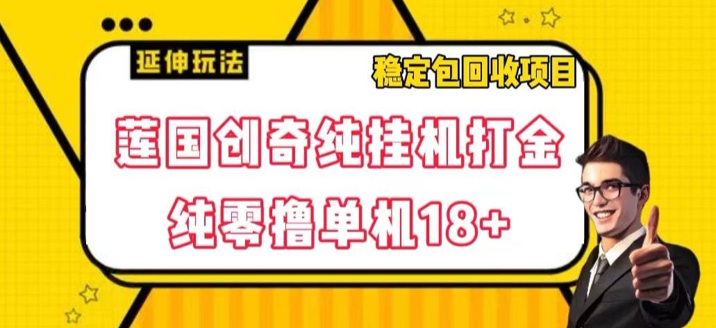 莲国创奇纯挂机打金，纯零撸单机18+，稳定包回收项目【揭秘】-百货大全
