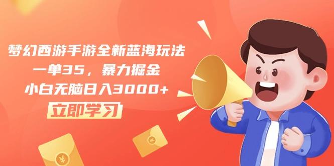 梦幻西游手游全新蓝海玩法，一单35，暴力掘金，小白无脑日入3000+-百货大全