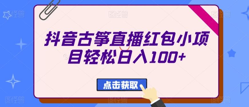 抖音古筝直播红包小项目轻松日入100+-百货大全