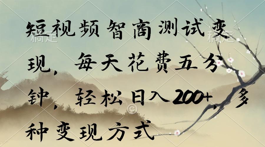 短视频智商测试变现，每天花费五分钟，轻松日入200+，多种变现方式-百货大全