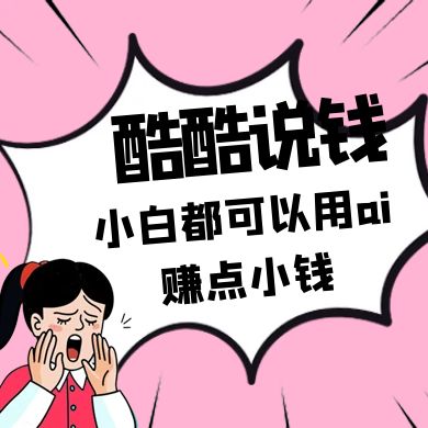酷酷说钱付费文250409：零投入小白都可以用ai赚点小钱！-百货大全