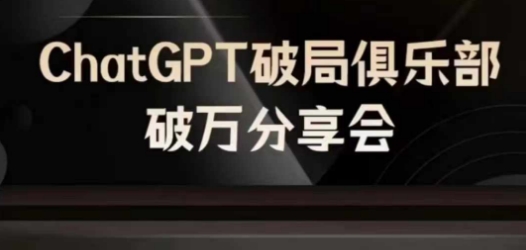 AI破局俱乐部-ChatGPT破局俱乐部破万分享会，AI时代来临，未来已来-百货大全