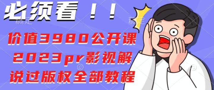 价值3980公开课2023pr影视解说过版权全部教程-百货大全