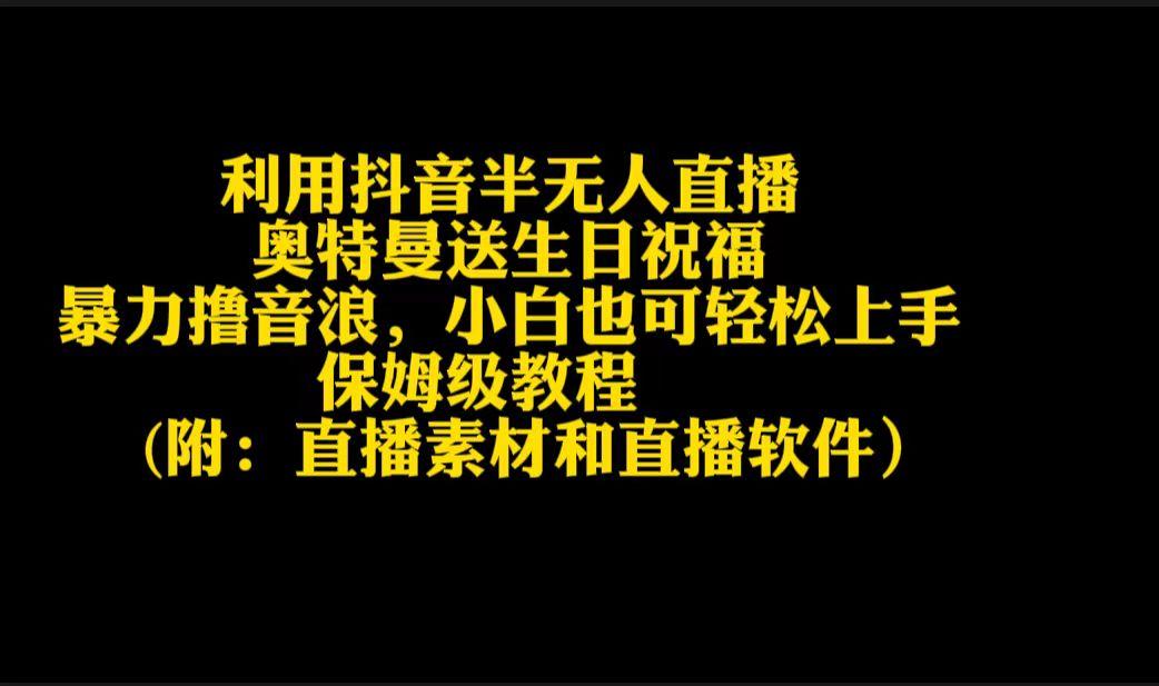 利用抖音半无人直播奥特曼送生日祝福，暴力撸音浪，小白也可轻松上手-百货大全