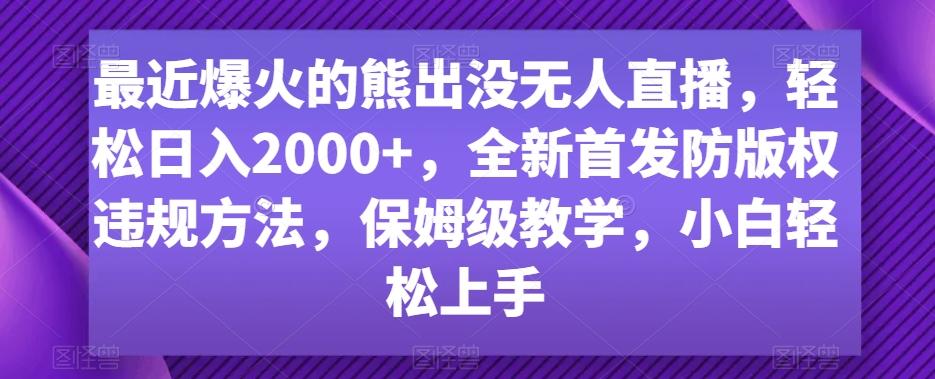最近爆火的熊出没无人直播，轻松日入2000+，全新首发防版权违规方法【揭秘】-百货大全
