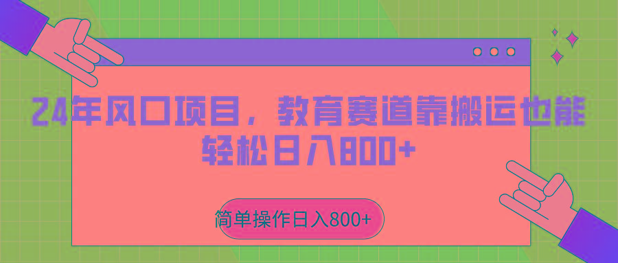 2024年风口项目，教育赛道靠搬运也能轻松日入800+-百货大全