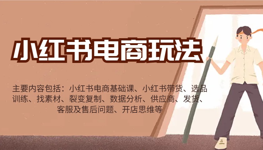 小红书电商玩法:带货/选品/找素材/裂变/数据分析/供应商/发货/售后/开店思维等-百货大全