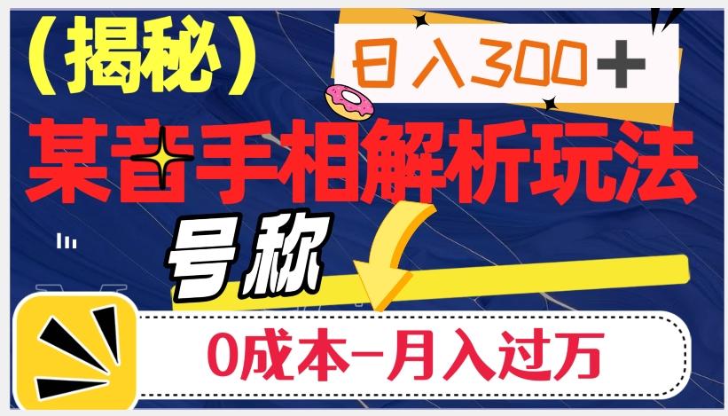日入300+的，抖音手相解析玩法，号称0成本月入过万（揭秘）-百货大全