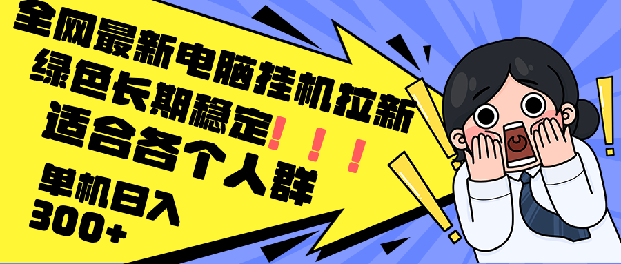 最新电脑挂机拉新，单机300+，绿色长期稳定，适合各个人群-百货大全