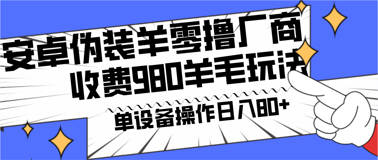 安卓伪装羊零撸厂商羊毛项目，单机日入80+，可矩阵，多劳多得，收费980项目直接公开-百货大全