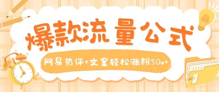 爆款流量公式，网易热评+文案轻松涨粉50w+【揭秘】-百货大全