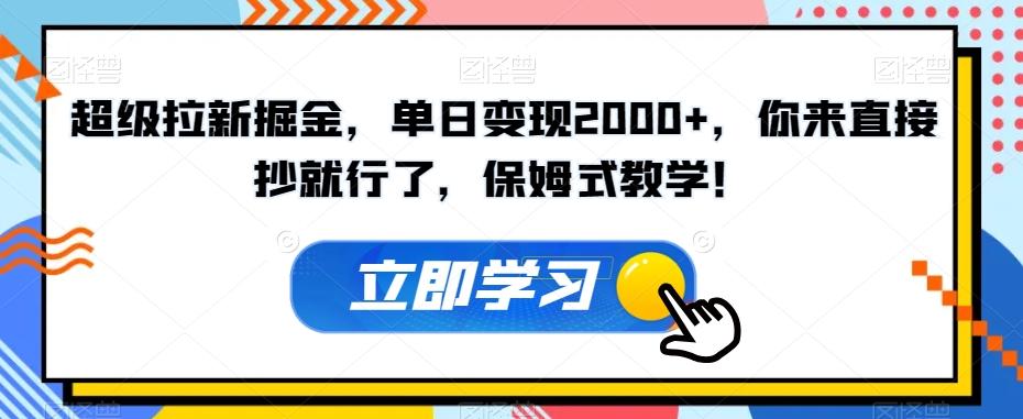 超级拉新掘金，单日变现2000+，你来直接抄就行了，保姆式教学！【揭秘】-百货大全