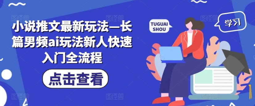 小说推文最新玩法—长篇男频ai玩法新人快速入门全流程-百货大全