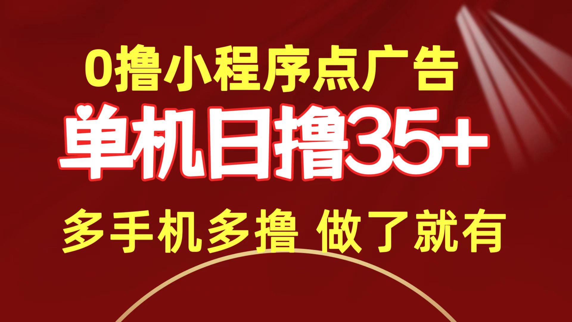(9956期)0撸小程序点广告   单机日撸35+ 多机器多撸 做了就一定有-百货大全