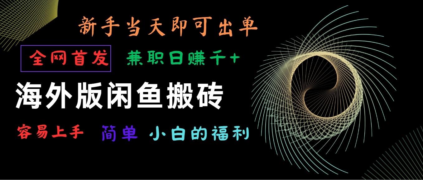 海外版闲鱼搬砖项目，全网首发，容易上手，小白当天即可出单，兼职日赚1000+-百货大全