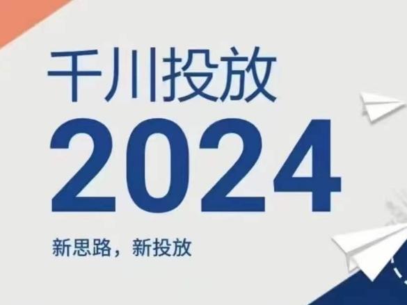 2024年千川投放，新思路新投放-百货大全