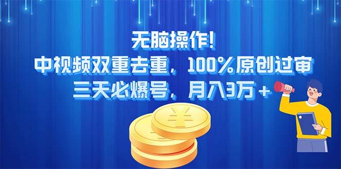 无脑操作!中视频双重去重，100%原创过审，三天必爆号，月入3万+-百货大全