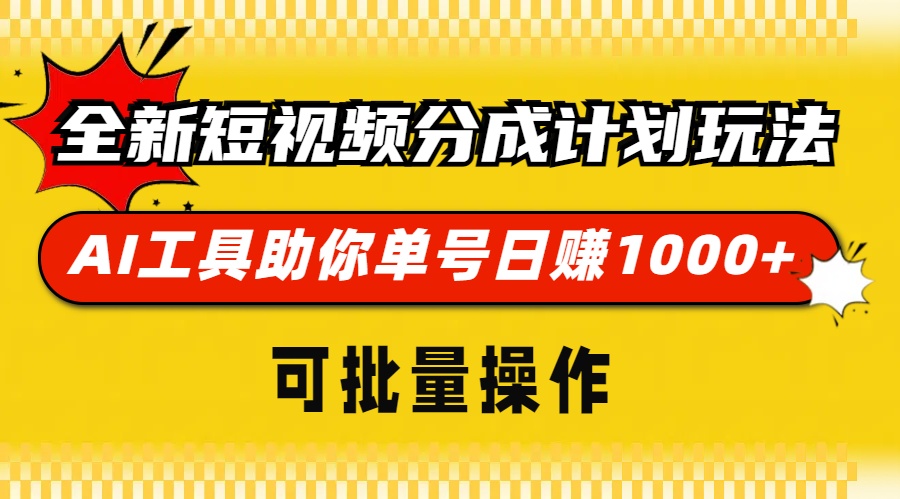 全新短视频分成计划玩法，AI 工具助你单号日赚 1000+，可批量操作-百货大全