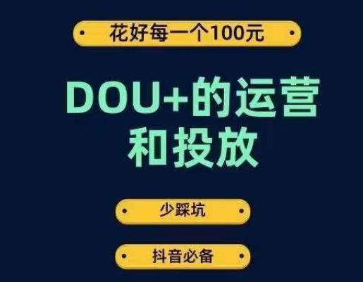DOU+的运营和投放，花1条DOU+的钱，成为DOU+的投放高手，少走弯路不采坑-百货大全