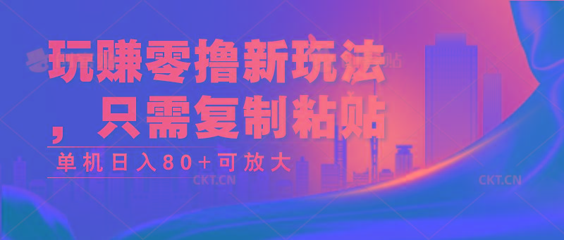 玩赚零撸新玩法，只需复制粘贴，单机日入80+可放大-百货大全