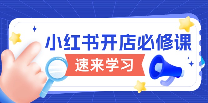 小红书开店必修课，详解开店流程与玩法规则，开启电商变现之旅-百货大全