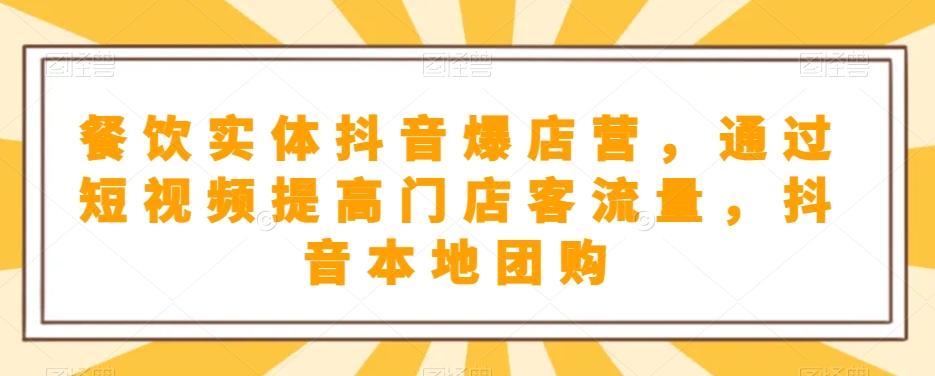 餐饮实体抖音爆店营，​通过短视频提高门店客流量，抖音本地团购开通-百货大全