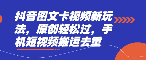 抖音图文卡视频新玩法，原创轻松过，手机短视频搬运去重-百货大全