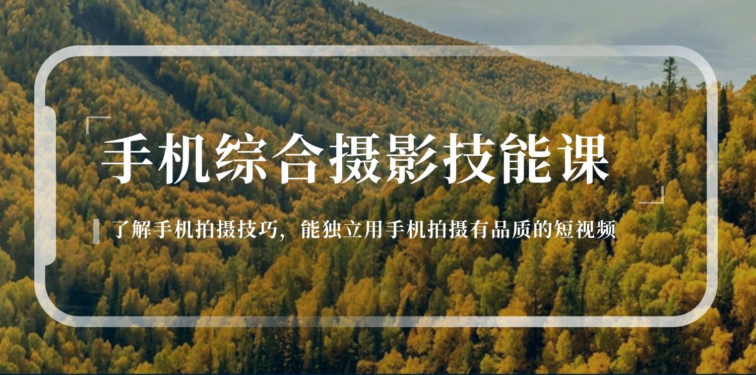 手机综合摄影技能课：学习手机拍摄技巧，用手机拍摄有品质短视频-126节-百货大全